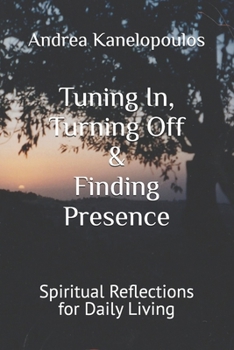 Paperback Tuning In, Turning Off & Finding Presence: Spiritual Reflections for Daily Living Book