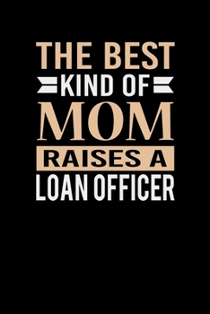 The Best Kind Of Mom Raises A Loan Officer: Mother's day Loan Officer Mom Writing Journal Lined, Diary, Notebook (6 x 9) 120 Page