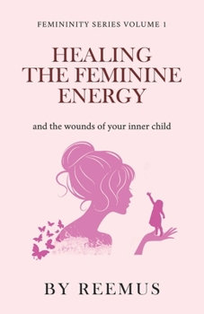 Paperback Healing The Feminine Energy: & The Wounds Of Your Inner Child Book