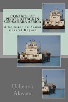 Paperback Control of Pirate Attack in Sub-Sahara Africa: A Solution to Sudan Coastal Region Book