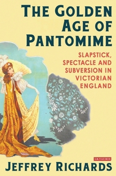 Paperback The Golden Age of Pantomime: Slapstick, Spectacle and Subversion in Victorian England Book
