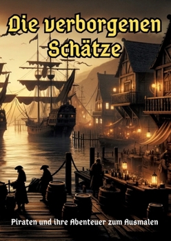 Die verborgenen Schätze: Piraten und ihre Abenteuer zum Ausmalen (German Edition)