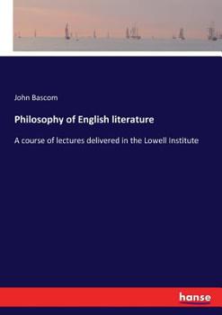 Paperback Philosophy of English literature: A course of lectures delivered in the Lowell Institute Book