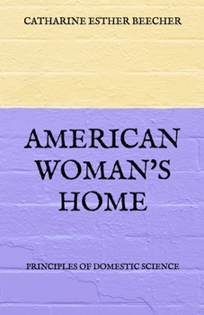 American Woman's Home: Principles of Domestic Science