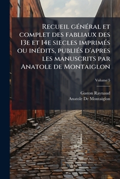Paperback Recueil général et complet des fabliaux des 13e et 14e siecles imprimés ou inédits, publiés d'apres les manuscrits par Anatole de Montaiglon; Volume 5 [French] Book