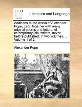 Paperback Additions to the Works of Alexander Pope, Esq. Together with Many Original Poems and Letters, of Cotemporary [Sic] Writers, Never Before Published. in Book
