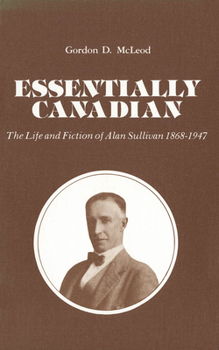 Paperback Essentially Canadian: The Life and Fiction of Alan Sullivan 1868-1947 Book