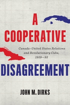 Hardcover A Cooperative Disagreement: Canada-United States Relations and Revolutionary Cuba, 1959-93 Book