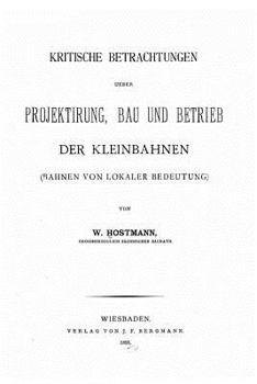 Paperback Kritische Betrachtungen ueber Projektirung, Bau und Betrieb der Kleinbahnen [German] Book