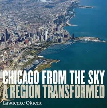 Hardcover Chicago From The Sky: A Region Transformed Book