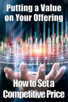 Paperback Putting a Value on Your Offering: Amazing Gift Idea How to Set a Competitive Price Your Product's Ideal Pricing Methods Book