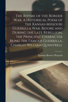 Paperback The Rhyme of the Border war. A Historical Poem of the Kansas-Missouri Guerrilla war, Before and During the Late Rebellion, the Principal Character Bei Book