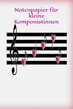 Notenpapier für kleine Komponistinnen: Musik Noten Lied Liedtext komponieren liebevolles Design Liebe (German Edition)