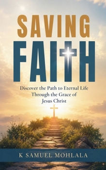 Saving Faith: Discover the Path to Eternal Life Through the Grace of Jesus Christ (The Faith Dimensions)