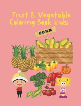 Fruits & Vegetable Coloring Book For Kids Ages 2-4: Cute Food Coloring For Toddler Preschool Kindergarten, Kid Ages 2-4