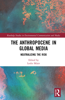 Hardcover The Anthropocene in Global Media: Neutralizing the risk Book