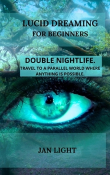 Hardcover Lucid Dreaming for Beginners: Double Nightlife. Travel to a Parallel World Where Anything Is Possible. Book