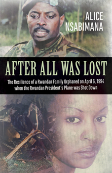 Paperback After All Was Lost: The Resilience of a Rwandan Family Orphaned on April 6, 1994 When the Rwandan President's Plane Was Shot Down Book