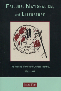 Hardcover Failure, Nationalism, and Literature: The Making of Modern Chinese Identity, 1895-1937 Book
