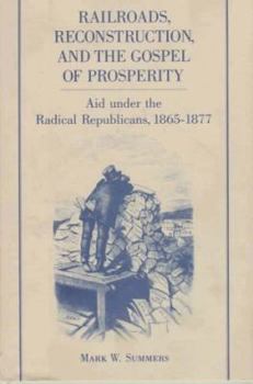 Hardcover Railroads, Reconstruction, and the Gospel of Prosperity: Aid Under the Radical Republicans, 1865-1877 Book