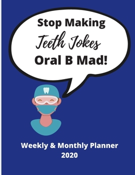 Paperback Stop Making Teeth Jokes Oral B Mad! - Funny Dental Quote - Weekly & Monthly Planner 2020: Great Gag Gift for Dentist - Ideal for Birthday, Christmas, Book