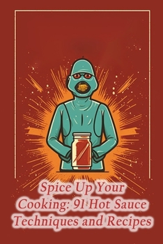 Paperback Spice Up Your Cooking: 91 Hot Sauce Techniques and Recipes Book