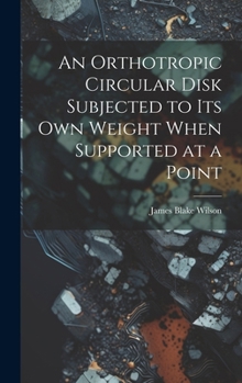 Hardcover An Orthotropic Circular Disk Subjected to its own Weight When Supported at a Point Book