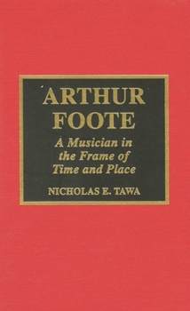 Hardcover Arthur Foote: A Musician in the Frame of Time and Place Book