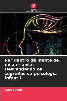 Por dentro da mente de uma criança: Desvendando os segredos da psicologia infantil (Portuguese Edition)
