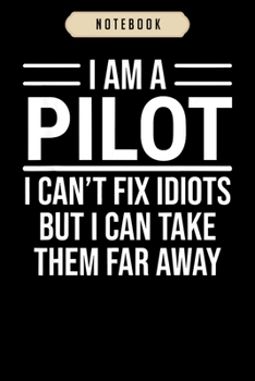 Notebook: Funny pilot i am a pilot i cant fix idiots sarcasm Notebook|6x9(100 pages)Blank Lined Paperback Journal For Student, kids, women, girls, boys, men, birthday gifts|Pilot gifts notebook