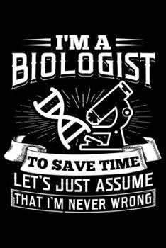 Paperback I'm A Biologist to Save Time Let's Just Assume That I'm Never Wrong: Lined A5 Notebook for ScienceJournal Book