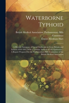 Paperback Waterborne Typhoid: A Historic Summary of Local Outbreaks in Great Britain and Ireland 1858-1893 (With a Tabular Analysis of 205 Epidemics Book