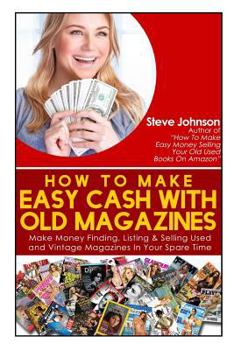 Paperback How To Make Easy Cash With Old Magazines: Make Money Finding, Listing & Selling Used and Vintage Magazines In Your Spare Time! Book