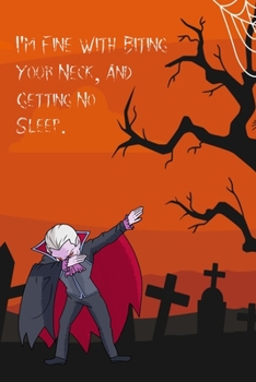 I'm Fine With Biting Your Neck And Getting No Sleep: Funny Notebook, Cool Gift For Halloween Lovers And Horror Books - Handy Travel Size 6" By 9" ... Lined Pages For Home School And Office Use.