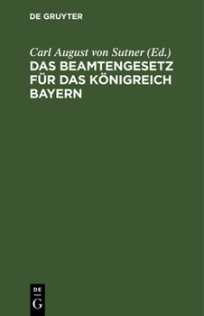 Hardcover Das Beamtengesetz Für Das Königreich Bayern: Nebst Der Gehaltsordnung Und Dem Richterdisziplinargesetz Unter Verwertung Der Begründung Zum Gesetzentwu [German] Book