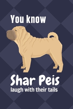 Paperback You know Shar Peis laugh with their tails: For Shar Pei Dog Fans Book