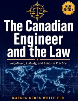 The Canadian Engineer and the Law: Regulation, Liability, and Ethics in Practice