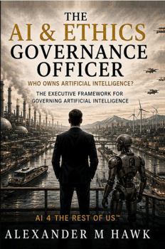 Paperback The AI & Ethics Governance Officer: Who Owns Artificial Intelligence? The Executive Framework for Governing Artificial Intelligence Book