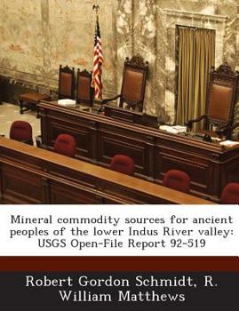 Paperback Mineral Commodity Sources for Ancient Peoples of the Lower Indus River Valley: Usgs Open-File Report 92-519 Book