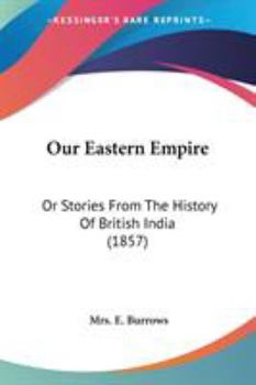 Paperback Our Eastern Empire: Or Stories From The History Of British India (1857) Book
