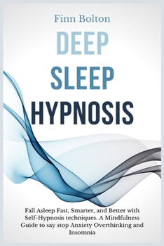 Paperback Deep Sleep Hypnosis: Fall Asleep Fast, Smarter And Better With Self-Hypnosis Techniques. A Mindfulness Guide To Say Stop Anxiety, Overthinking And Ins Book