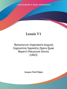 Paperback Leonis V1: Romanorum Imperatoris Augusti, Cognomine Sapientis, Opera Quae Reperiri Potuerunt Omnia (1863) Book