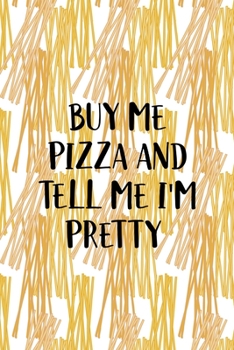 Paperback Buy Me Pizza And Tell Me I'm Pretty: All Purpose 6x9 Blank Lined Notebook Journal Way Better Than A Card Trendy Unique Gift Pasta Italy Book