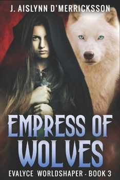Empress of Wolves - Book #3 of the Evalyce Worldshaper