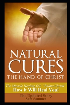 Paperback Natural Cures - The Hand of Christ: The Miracle Healing Oil: "Palma Christi" How It Will Heal You Book