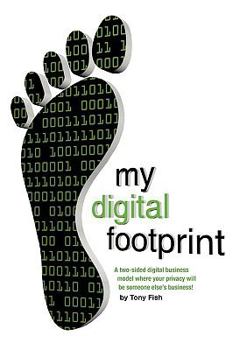 Paperback My Digital Footprint a Two-Sided Digital Business Model Where Your Privacy Will Be Someone Else's Business! Book