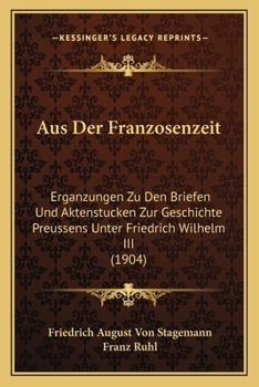 Paperback Aus Der Franzosenzeit: Erganzungen Zu Den Briefen Und Aktenstucken Zur Geschichte Preussens Unter Friedrich Wilhelm III (1904) [German] Book