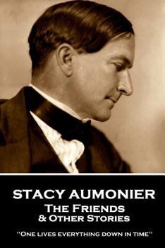 Paperback Stacy Aumonier - The Friends & Other Stories: "One lives everything down in time" Book