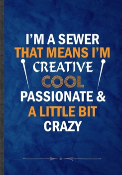 Paperback I'm a Sewer That Means I'm Create Cool Passionate & a Little Bit Crazy: Sewing Lover Funny Lined Notebook Journal For Quilting T, Unique Special Inspi Book