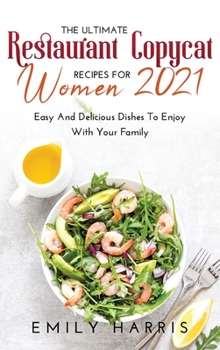 The Ultimate Restaurant Copycat Recipes for Women 2021: Easy And Delicious Dishes To Enjoy With Your Family
